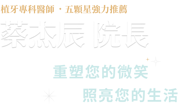 植牙專科醫師五顆星強力推薦-蔡杰辰 院長，重塑您的微笑、照亮您的生活