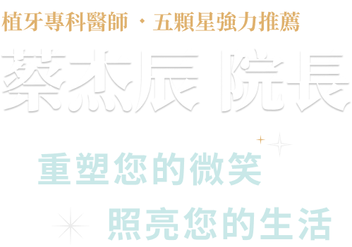 植牙專科醫師五顆星強力推薦-蔡杰辰 院長，重塑您的微笑、照亮您的生活
